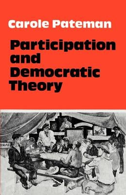 Participation and Democratic Theory by Pateman, Carole