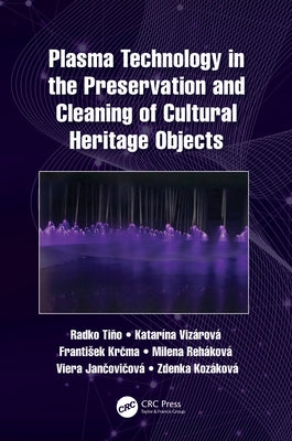 Plasma Technology in the Preservation and Cleaning of Cultural Heritage Objects by Tiňo, Radko