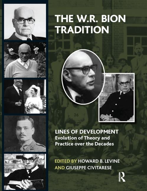 The W. R. Bion Tradition: Lines of Development--Evolution of Theory and Practice Over the Decades by Levine, Howard B.