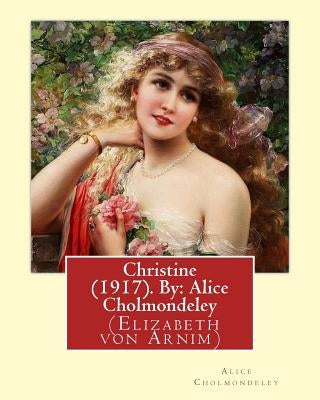 Christine (1917). By: Alice Cholmondeley (Elizabeth von Arnim): Christine is purportedly a compilation of letters from a "gifted young Engli by Cholmondeley, Alice