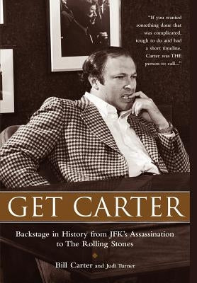 Get Carter: Backstage in History from JFK's Assassination to the Rolling Stones by Carter, Bill