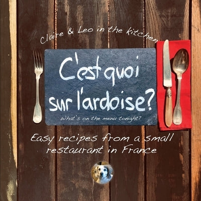 C'est quoi sur l'ardoise - what's on the menu tonight?: Easy recipes from a small restaurant in France by Tritschler, Claire
