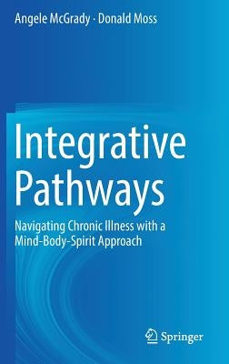 Integrative Pathways: Navigating Chronic Illness with a Mind-Body-Spirit Approach by McGrady, Angele