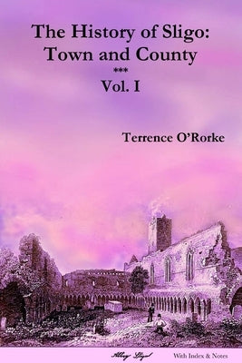 The History of Sligo: Town and County - Vol. I by O'Rorke, Terrence
