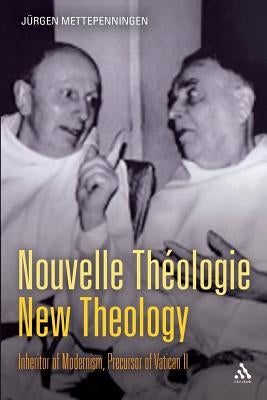 Nouvelle Thã(c)Ologie - New Theology: Inheritor of Modernism, Precursor of Vatican II by Mettepenningen, Jürgen