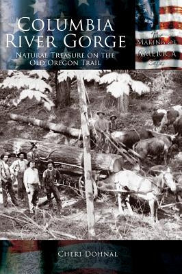 Columbia River Gorge: National Treasure on the Old Oregon Trail by Dohnal, Cheri