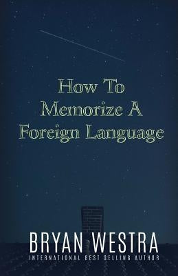 How To Memorize A Foreign Language by Westra, Bryan