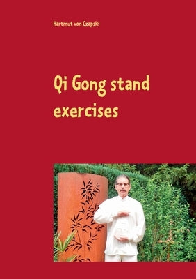 Qi Gong stand exercises: including the 5 animal positions by Von Czapski, Hartmut