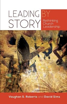 Leading by Story by Roberts, Vaughan