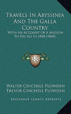 Travels In Abyssinia And The Galla Country: With An Account Of A Mission To Ras Ali In 1848 (1868) by Plowden, Walter Chichele