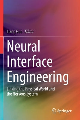 Neural Interface Engineering: Linking the Physical World and the Nervous System by Guo, Liang