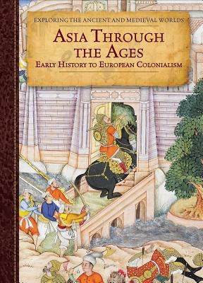 Asia Through the Ages: Early History to European Colonialism by Dawson, Patricia A.