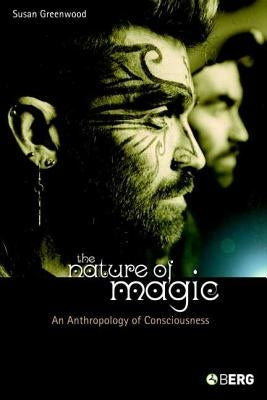 The Nature of Magic: An Anthropology of Consciousness by Greenwood, Susan