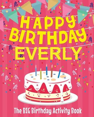 Happy Birthday Everly - The Big Birthday Activity Book: (Personalized Children's Activity Book) by Birthdaydr