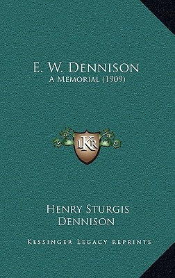 E. W. Dennison: A Memorial (1909) by Dennison, Henry Sturgis