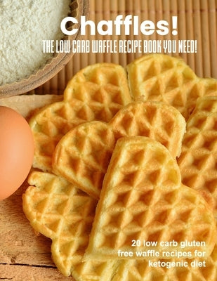 Chaffles! The low carb waffle recipe book you need: 20 low carb gluten free waffle recipes for ketogenic diet by Chef, Chaffle