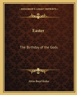 Easter: The Birthday of the Gods by Kuhn, Alvin Boyd