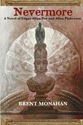 Nevermore: A Novel of Edgar Allan Poe and Allan Pinkerton by Monahan, Brent