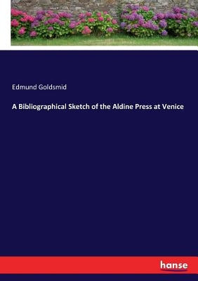 A Bibliographical Sketch of the Aldine Press at Venice by Goldsmid, Edmund
