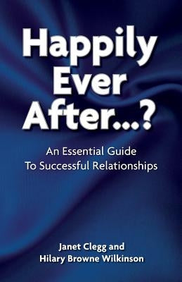 Happily Ever After?: An Essential Guide to Successful Relationships by Clegg, Janet