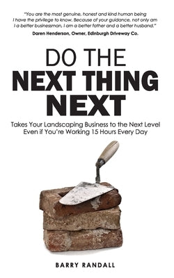 Do The Next Thing Next: Takes Your Landscaping Business to the Next Level Even if You're Working 15 Hours Every Day by Randall, Barry