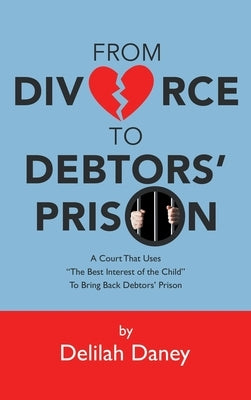 From Divorce to Debtors' Prison: A Court That Uses The Best Interest of the Child to Bring Back Debtors' Prison by Daney, Delilah
