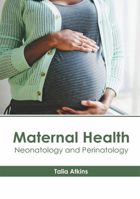 Maternal Health: Neonatology and Perinatology by Atkins, Talia