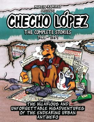Checho Lopez The Complete Stories 1988 - 1991: The hilarious and unforgettable misadventures of the endearing urban antihero by Ramirez, Martin