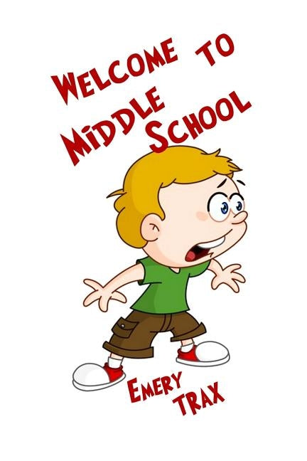 Welcome to Middle School: A 6th Grade Super Hero Middle School Chapter Book by Trax, Emery
