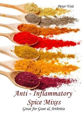 Anti - inflammatory Spice Mixes - Great for Gout & Arthritis by Voit, Peter