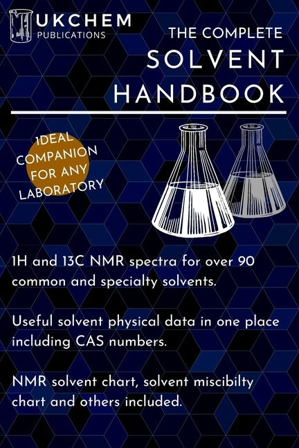 The Complete Solvent Handbook: 1H and 13C NMR spectra for over 90 solvents. Complete with physical data and CAS numbers, and various charts such as s by Publications, Ukchem