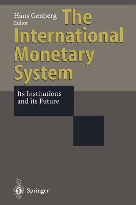 The International Monetary System: Its Institutions and Its Future by Genberg, Hans