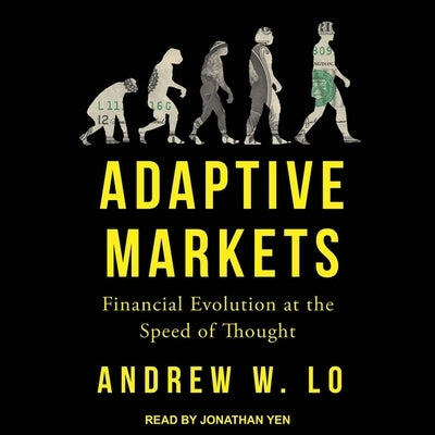 Adaptive Markets: Financial Evolution at the Speed of Thought by Lo, Andrew W.