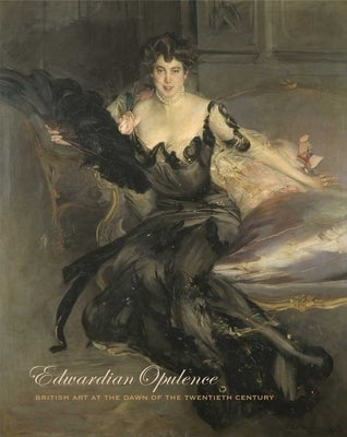 Edwardian Opulence: British Art at the Dawn of the Twentieth Century by Trumble, Angus