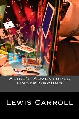 Alice's Adventures Under Ground by Lewis Carroll