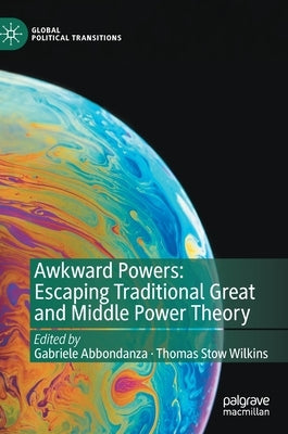 Awkward Powers: Escaping Traditional Great and Middle Power Theory by Abbondanza, Gabriele