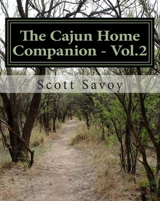 The Cajun Home Companion - Vol.2: Conversations dans Francais Cajun And Other Essentials Every Cajun Should Know by Savoy, Scott Joseph