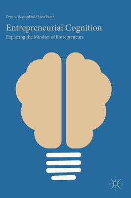 Entrepreneurial Cognition: Exploring the Mindset of Entrepreneurs by Shepherd, Dean A.