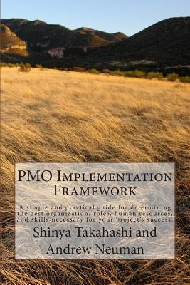 PMO Implementation Framework: A simple and practical guide for determining the best organization, roles, human resources, and skills necessary for y by Neuman, Andrew