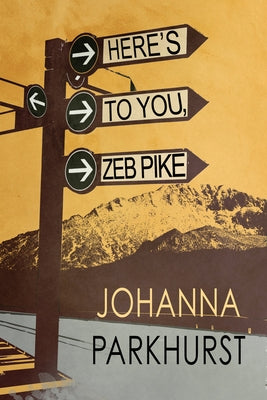 Here's to You, Zeb Pike by Parkhurst, Johanna