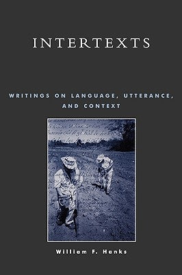 Intertexts: Writings on Language, Utterance, and Context by Hanks, William F.