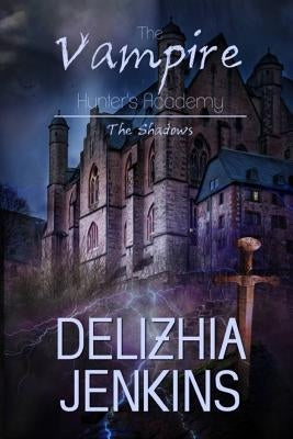 The Vampire Hunter's Academy: The Shadows by Jenkins, Delizhia