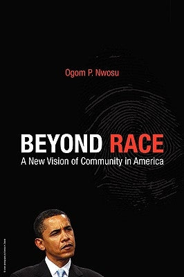 Beyond Race: A New Vision of Community in America by Nwosu, Peter Ogom