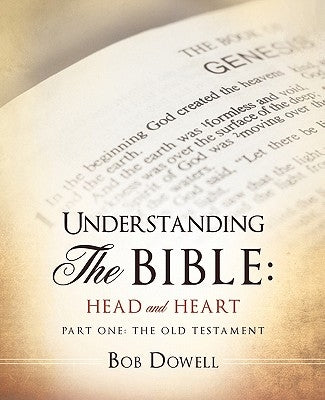 Understanding the Bible: Head and Heart: Part One: The Old Testament by Dowell, Bob