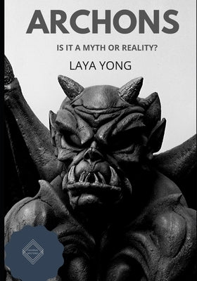 Archons: Is It a Myth or Reality? by Yong, Laya