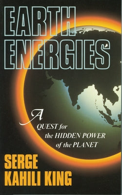 Earth Energies: A Quest for the Hidden Power of the Planet by King, Serge Kahili