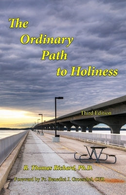 The Ordinary Path to Holiness: The treasure of Catholic spirituality re-presented for our times by Groeschel, Benedict J.