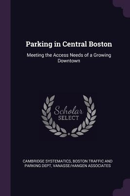 Parking in Central Boston: Meeting the Access Needs of a Growing Downtown by Systematics, Cambridge