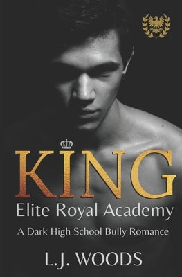 King: A Dark High School Bully Romance by Woods, L. J.