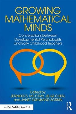 Growing Mathematical Minds: Conversations Between Developmental Psychologists and Early Childhood Teachers by McCray, Jennifer S.